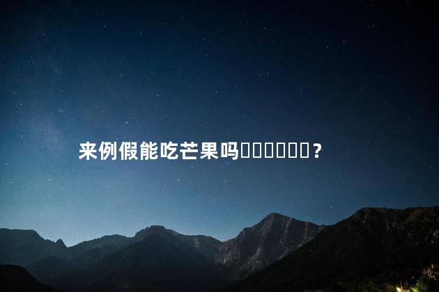 来例假能吃芒果吗？